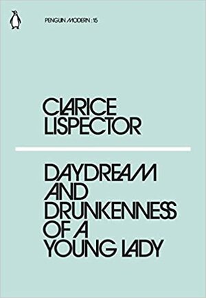 Daydream and Drunkenness of a Young Lady by Clarice Lispector