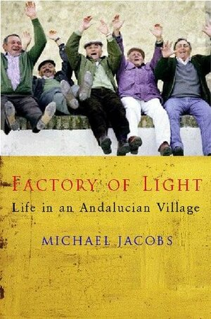 The Factory of Light: Tales from My Andalucian Village by Michael Jacobs