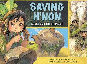 Saving H'non: Chang and the Elephant by Jeet Zdung, Trang Nguyen