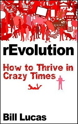 Revolution: How to Thrive in Crazy Times by Bill Lucas