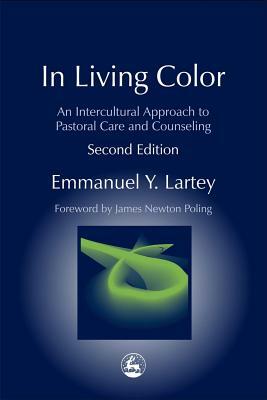 In Living Color: An Intercultural Approach to Pastoral Care and Counseling Second Edition by Emmanuel Y. Lartey