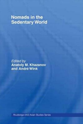 Nomads in the Sedentary World by Anatoly M. Khazanov, Andre Wink