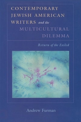 Contemporary Jewish American Writers and the Multicultural Dilemma: The Return of the Exiled by Andrew Furman