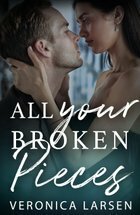 All Your Broken Pieces by Veronica Larsen