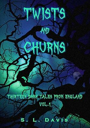 TWISTS AND CHURNS: Thirteen dark tales from England by S.L. Davis