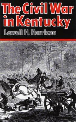 The Civil War in Kentucky by Lowell H. Harrison