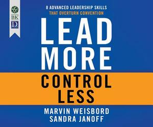 Lead More, Control Less: 8 Advanced Leadership Skills That Overturn Convention by Marvin R. Weisbord, Sandra Janoff