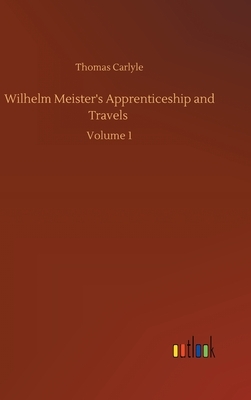 Wilhelm Meister's Apprenticeship and Travels: Volume 1 by Thomas Carlyle