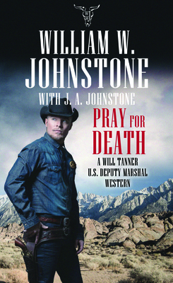 Pray for Death: A Will Tanner U.S. Deputy Marshal Western by J. A. Johnstone, William W. Johnstone