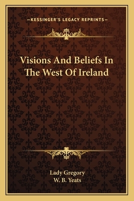 Visions & Beliefs in the West of Ireland by Lady Isabella Augusta Gregory