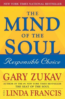 The Mind of the Soul: Responsible Choice by Gary Zukav, Linda Francis
