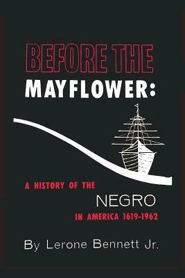 Before the Mayflower: A History of the Negro in America, 1619-1962 by Lerone Bennett