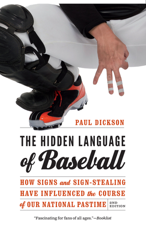 The Hidden Language of Baseball: How Signs and Sign-Stealing Have Influenced the Course of Our National Pastime by Paul Dickson