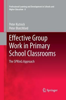 Effective Group Work in Primary School Classrooms: The Spring Approach by Peter Kutnick, Peter Blatchford