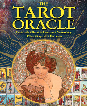 The Tarot Oracle: Tarot Cards, Runes, Palmistry, Numerology, I Ching, Crystals, Tea Leaves by Alice Ekrek