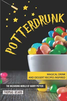 Potterdrunk: Magical Drink and Dessert Recipes Inspired by The Wizarding World of Harry Potter by Thomas Beard