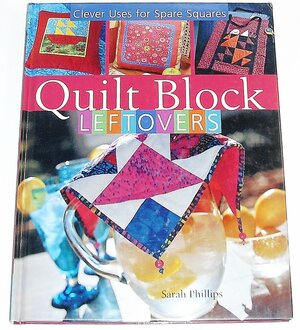 Quilt Block Leftovers Clever Uses For Spare Squares by Sarah Phillips