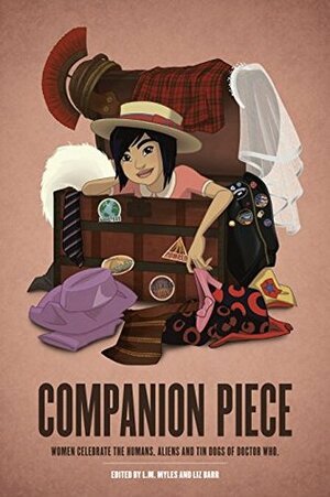 Companion Piece: Women Celebrate the Humans, Aliens and Tin Dogs of Doctor Who by L.M. Myles, Liz Barr