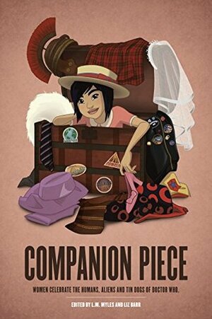 Companion Piece: Women Celebrate the Humans, Aliens and Tin Dogs of Doctor Who by Liz Barr, L.M. Myles