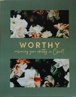 Worthy: embracing your identity in Christ by Daily Grace Co.