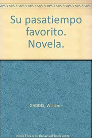 Su pasatiempo favorito by William Gaddis