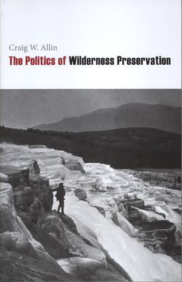 The Politics of Wilderness Preservation by Craig W. Allin