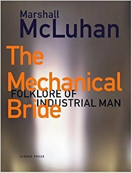 The Mechanical Bride: Folklore of Industrial Man by Marshall McLuhan, Philip B. Meggs