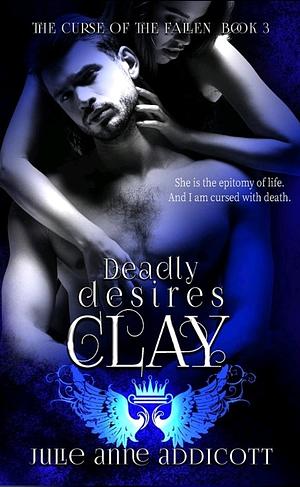 Clay: Deadly Desires by Julie Anne Addicott