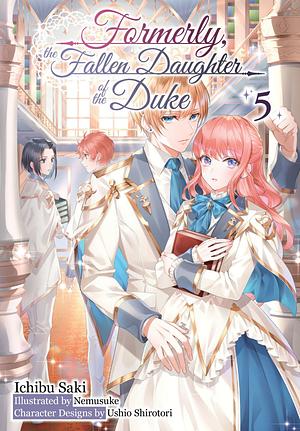 Formerly, the Fallen Daughter of the Duke: Volume 5  by Saki Ichibu
