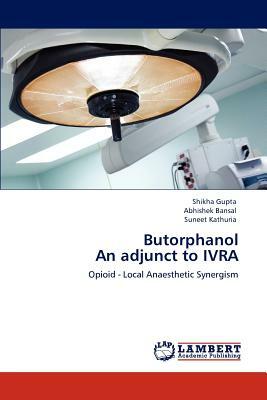 Butorphanol an Adjunct to Ivra by Abhishek Bansal, Suneet Kathuria, Shikha Gupta