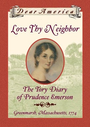 Love Thy Neighbor: The Tory Diary of Prudence Emerson by Ann Turner