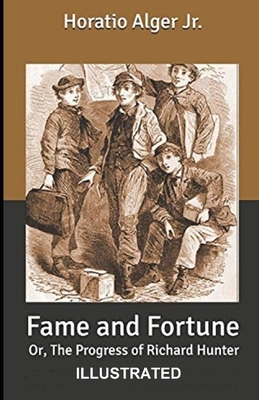 Fame and Fortune, Or, The Progress of Richard Hunter ILLUSTRATED by Horatio Alger Jr.