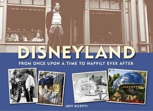 Disneyland--From Once Upon a Time to Happily Ever After (Disneyland Custom Pub) by Jeff Kurtti