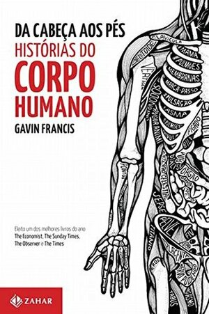Da Cabeça aos Pés. Histórias do Corpo Humano by Gavin Francis