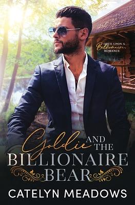 Goldie and the Billionaire Bear: A Clean Billionaire Fairy Tale Romance by Catelyn Meadows