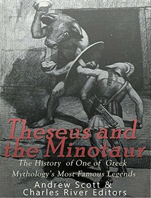 Theseus and the Minotaur: The History of One of Greek Mythology's Most Famous Legends by Charles River Editors, Andrew Scott