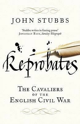 Reprobates: The Cavaliers of the English Civil War by John Stubbs