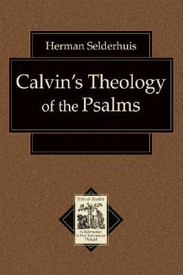 Calvin's Theology of the Psalms by Herman J. Selderhuis