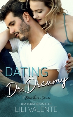 Dating Dr. Dreamy: A Small Town Second Chance Romance by Lili Valente