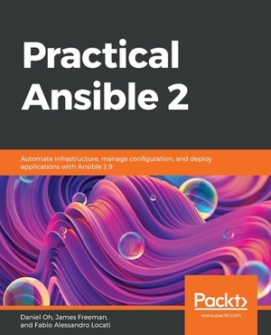 Practical Ansible 2: Automate infrastructure, manage configuration, and deploy applications with Ansible 2.9 by Fabio Alessandro Locati, Daniel Oh, James Freeman