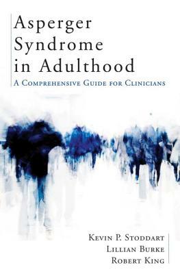 Asperger Syndrome in Adulthood: A Comprehensive Guide for Clinicians by Lillian Burke, Kevin Stoddart, Robert King