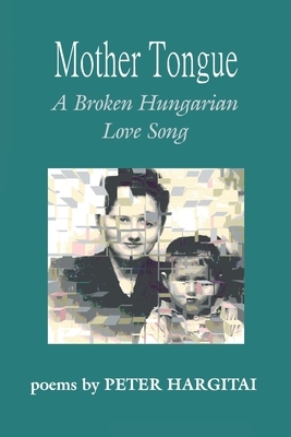 Mother Tongue: A Broken Hungarian Love Song by Peter Hargitai