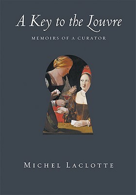 A Key to the Louvre: Memoirs of a Curator by Michel Laclotte