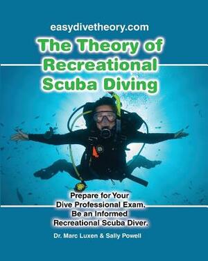 The Theory of Recreational Scuba Diving: Prepare for Your Dive Professional Exam, Be an Informed Recreational Scuba Diver by Marc F. Luxen