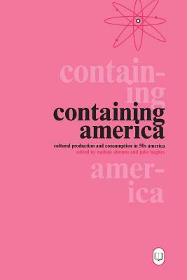 Containing America: Cultural Production and Consumption in 50s America by Julie Hughes, Nathan Abrams
