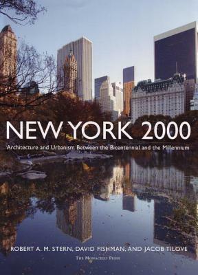 New York 2000: Architecture and Urbanism Between the Bicentennial and the Millennium by David Fishman, Jacob Tilove, Robert A. M. Stern