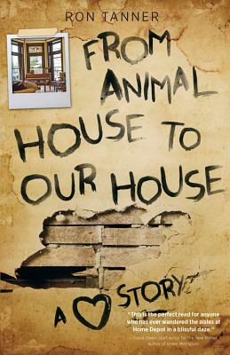 From Animal House to Our House: A Love Story by Ron Tanner