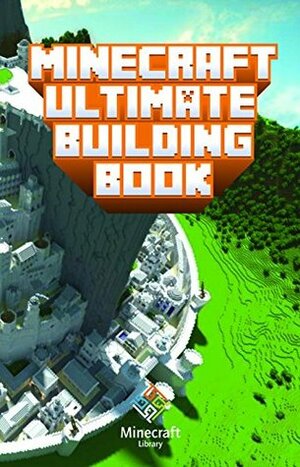 Ultimate Building Book For Minecrafters: Amazing Building Ideas and Guides You Couldn't Imagine Before! by Steve De Blanc