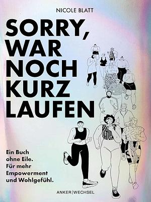 Sorry, war noch kurz laufen. Ein Buch ohne Eile. Für mehr Empowerment und Wohlgefühl by Nicole Blatt