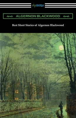 Best Short Stories of Algernon Blackwood by Algernon Blackwood